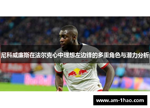 尼科威廉斯在法尔克心中理想左边锋的多重角色与潜力分析