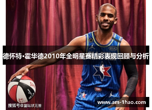 德怀特·霍华德2010年全明星赛精彩表现回顾与分析