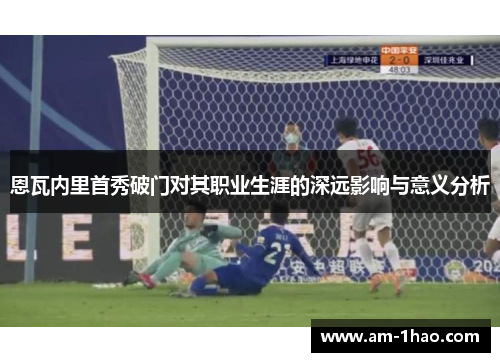 恩瓦内里首秀破门对其职业生涯的深远影响与意义分析