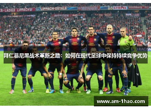 拜仁慕尼黑战术革新之路：如何在现代足球中保持持续竞争优势