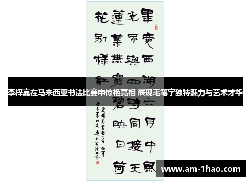 李梓嘉在马来西亚书法比赛中惊艳亮相 展现毛笔字独特魅力与艺术才华