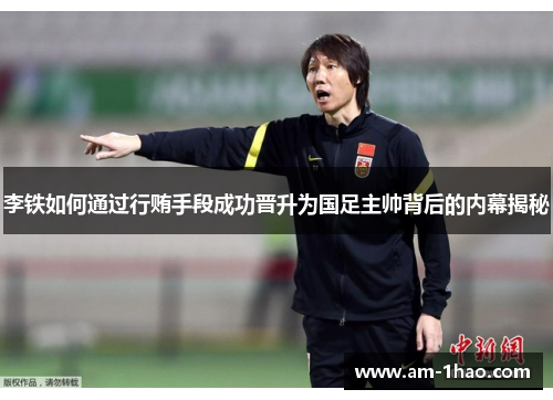 李铁如何通过行贿手段成功晋升为国足主帅背后的内幕揭秘