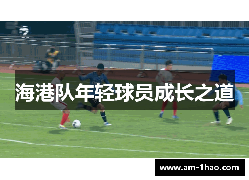 海港队年轻球员成长之道 海港队年轻球员成长之道