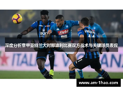 深度分析意甲亚特兰大对那波利比赛双方战术与关键球员表现