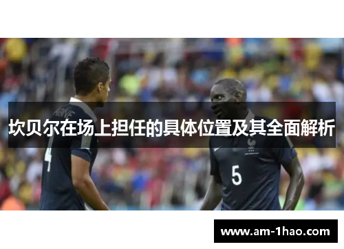 坎贝尔在场上担任的具体位置及其全面解析