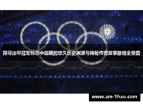 探寻法甲冠军标志中蕴藏的悠久历史渊源与神秘传奇故事脉络全景图 探寻法甲冠军标志中蕴藏的悠久历史渊源与神秘传奇故事脉络全景图