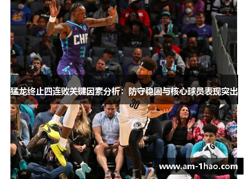 猛龙终止四连败关键因素分析:防守稳固与核心球员表现突出 猛龙终止四连败关键因素分析:防守稳固与核心球员表现突出
