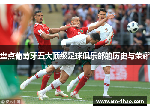 盘点葡萄牙五大顶级足球俱乐部的历史与荣耀