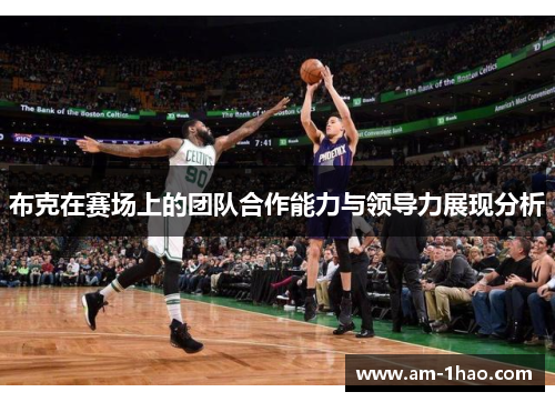 布克在赛场上的团队合作能力与领导力展现分析