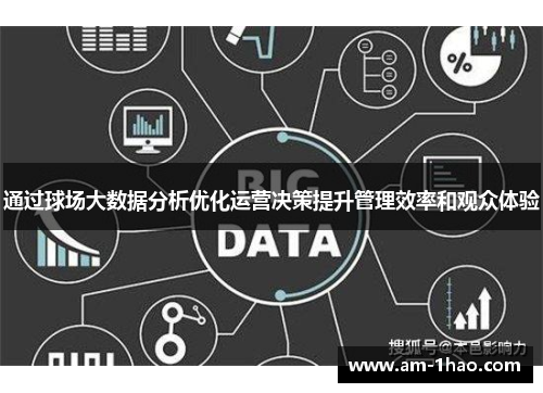 通过球场大数据分析优化运营决策提升管理效率和观众体验 通过球场大数据分析优化运营决策提升管理效率和观众体验