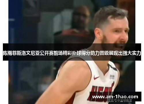 陈雨菲斯洛文尼亚公开赛前场精彩扑球得分助力晋级展现出强大实力 陈雨菲斯洛文尼亚公开赛前场精彩扑球得分助力晋级展现出强大实力